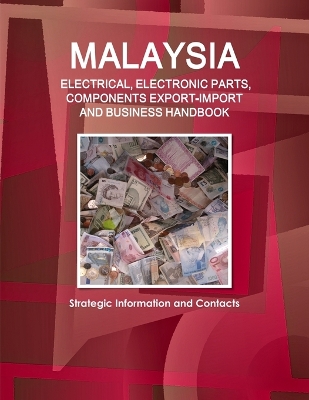 Book cover for Malaysia ELECTRICAL, ELECTRONIC PARTS, COMPONENTS EXPORT-IMPORT & BUSINESS HANDBOOK - Strategic Information and Contacts