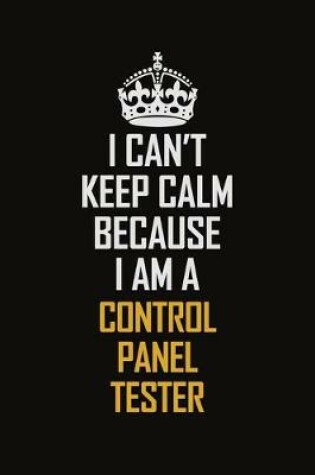 Cover of I Can't Keep Calm Because I Am A Control Panel Tester