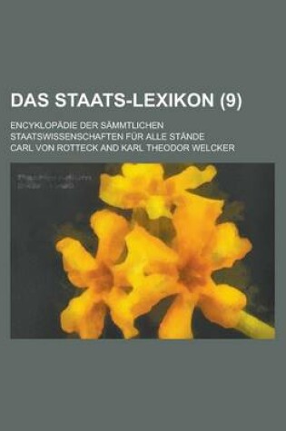 Cover of Das Staats-Lexikon; Encyklopadie Der Sammtlichen Staatswissenschaften Fur Alle Stande (9)