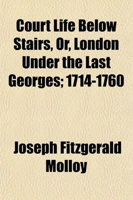 Book cover for Court Life Below Stairs, Or, London Under the Last Georges; 1714-1760