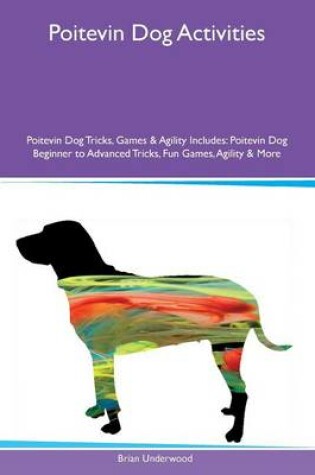 Cover of Poitevin Dog Activities Poitevin Dog Tricks, Games & Agility Includes