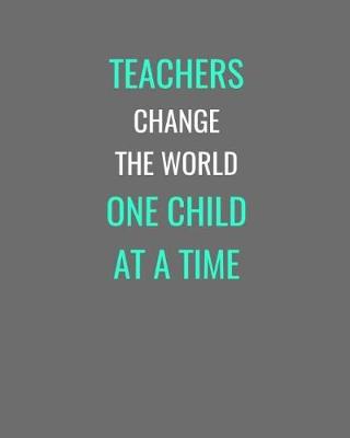 Cover of Teachers Change The World One Child At A Time