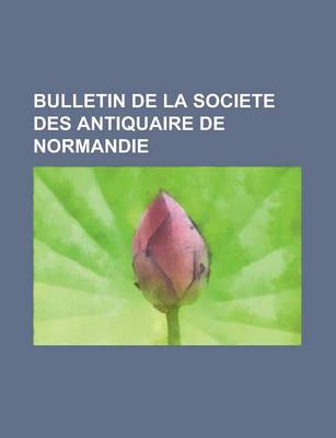 Book cover for Bulletin de La Societe Des Antiquaire de Normandie