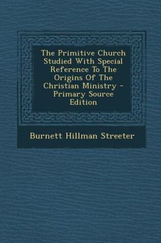 Cover of The Primitive Church Studied with Special Reference to the Origins of the Christian Ministry