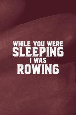 Book cover for While You Were Sleeping I Was Rowing