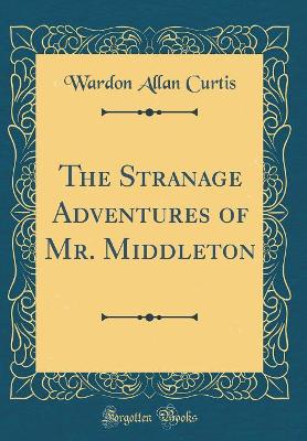 Book cover for The Stranage Adventures of Mr. Middleton (Classic Reprint)