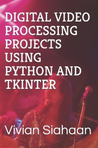 Cover of Digital Video Processing Projects Using Python and Tkinter