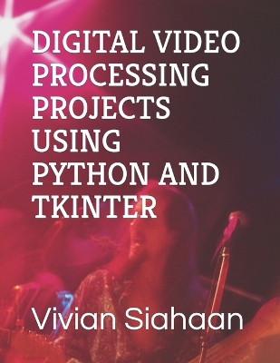 Book cover for Digital Video Processing Projects Using Python and Tkinter