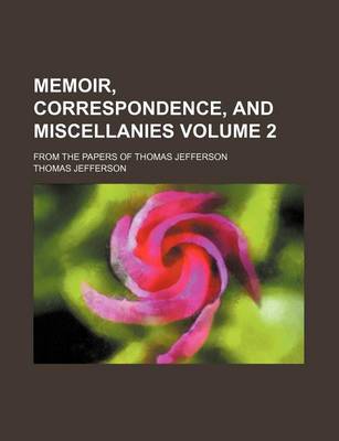 Book cover for Memoir, Correspondence, and Miscellanies; From the Papers of Thomas Jefferson Volume 2