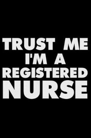 Cover of Trust Me I'm a Registered Nurse