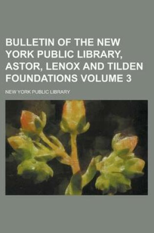 Cover of Bulletin of the New York Public Library, Astor, Lenox and Tilden Foundations Volume 3