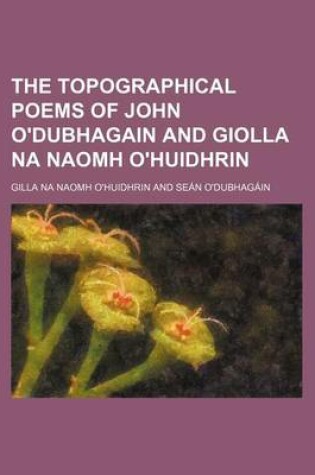 Cover of The Topographical Poems of John O'Dubhagain and Giolla Na Naomh O'Huidhrin