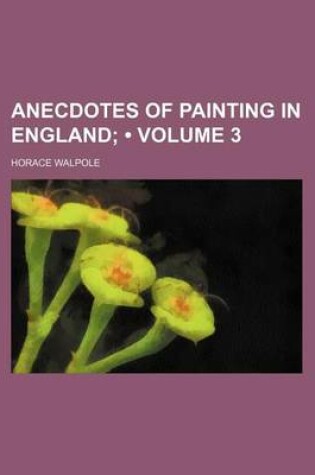 Cover of Anecdotes of Painting in England (Volume 3)