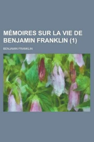 Cover of Memoires Sur La Vie de Benjamin Franklin (1)