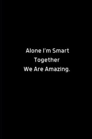 Cover of Alone I'm Smart. Together We Are Amazing