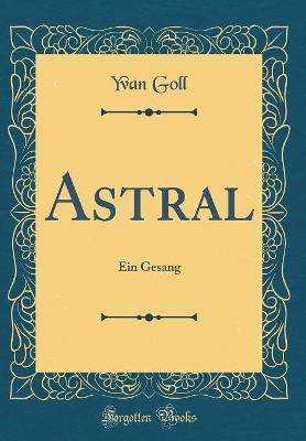 Book cover for Astral: Ein Gesang (Classic Reprint)