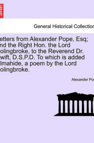 Cover of Letters from Alexander Pope, Esq; And the Right Hon. the Lord Bolingbroke, to the Reverend Dr. Swift, D.S.P.D. to Which Is Added Almahide, a Poem by the Lord Bolingbroke.