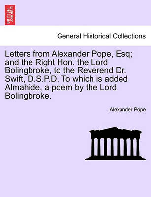 Book cover for Letters from Alexander Pope, Esq; And the Right Hon. the Lord Bolingbroke, to the Reverend Dr. Swift, D.S.P.D. to Which Is Added Almahide, a Poem by the Lord Bolingbroke.