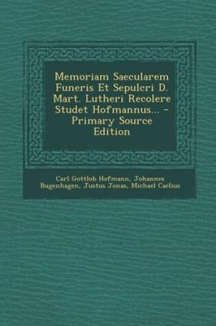 Cover of Memoriam Saecularem Funeris Et Sepulcri D. Mart. Lutheri Recolere Studet Hofmannus... - Primary Source Edition