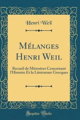Cover of Mélanges Henri Weil: Recueil de Mémoires Concernant l'Histoire Et la Littérature Grecques (Classic Reprint)