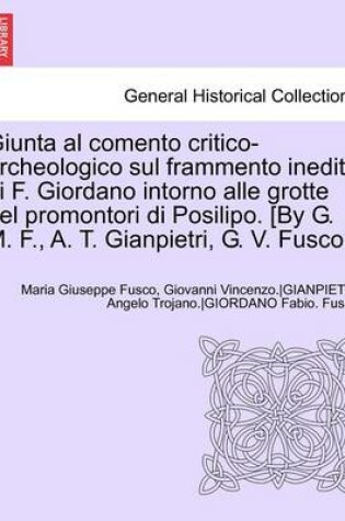 Cover of Giunta Al Comento Critico-Archeologico Sul Frammento Inedito Di F. Giordano Intorno Alle Grotte del Promontori Di Posilipo. [By G. M. F., A. T. Gianpi