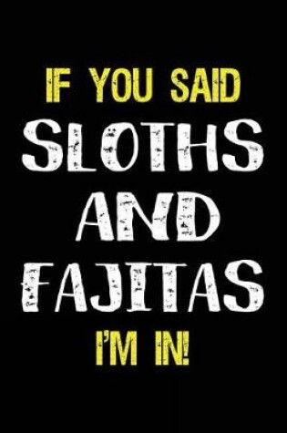Cover of If You Said Sloths and Fajitas I'm in