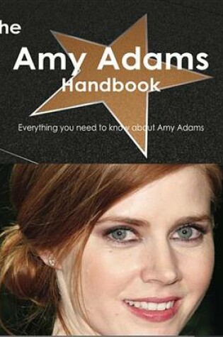 Cover of The Amy Adams Handbook - Everything You Need to Know about Amy Adams