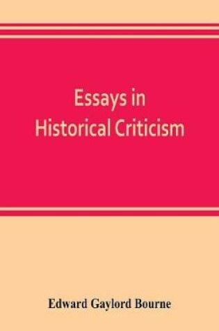 Cover of Essays in historical criticism; The legend of Marcus Whitman. The authorship of the federalist. Prince Henry the navigator. The demarcation line. The proposed absorption of Mexico, 1847-1848 Leopold von Ranke