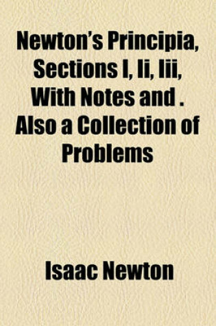 Cover of Newton's Principia, Sections I, II, III, with Notes and . Also a Collection of Problems