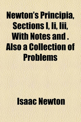 Book cover for Newton's Principia, Sections I, II, III, with Notes and . Also a Collection of Problems