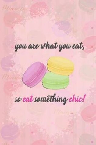 Cover of You Are What You Eat, So Eat Something Chic!