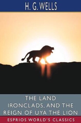 Cover of The Land Ironclads, and The Reign of Uya the Lion (Esprios Classics)