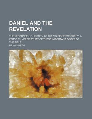 Book cover for Daniel and the Revelation; The Response of History to the Voice of Prophecy, a Verse by Verse Study of These Important Books of the Bible