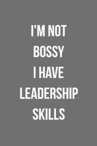 Cover of I'm Not Bossy I Have Leadership Skills