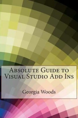 Cover of Absolute Guide to Visual Studio Add Ins