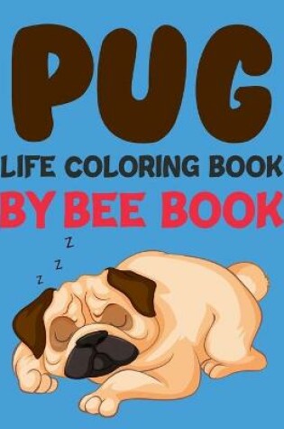 Cover of Pug Life Coloring Book By Bee Book