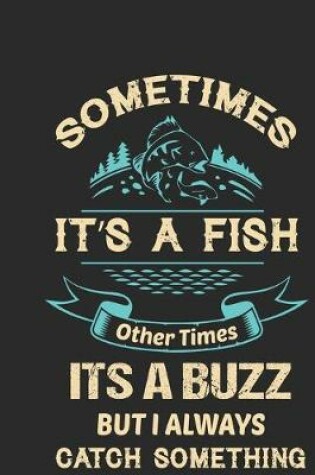 Cover of Sometimes it's a fish other times it's a buzz but i always catch something