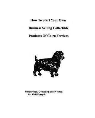 Book cover for How To Start Your Own Business Selling Collectible Products Of Cairn Terriers
