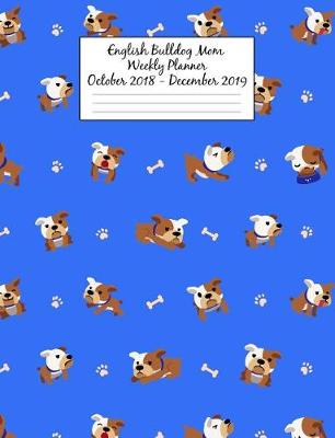 Book cover for English Bulldog Mom Weekly Planner October 2018 - December 2019