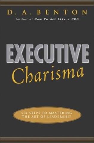 Cover of Executive Charisma: Six Steps to Mastering the Art of Leadership