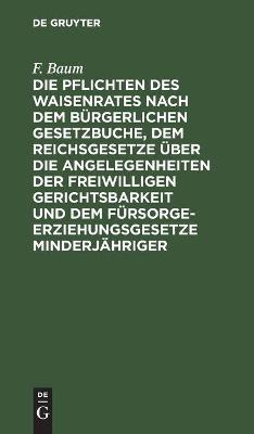 Cover of Die Pflichten Des Waisenrates Nach Dem B�rgerlichen Gesetzbuche, Dem Reichsgesetze �ber Die Angelegenheiten Der Freiwilligen Gerichtsbarkeit Und Dem F�rsorgeerziehungsgesetze Minderj�hriger