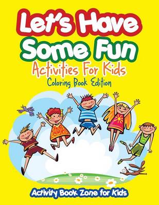 Book cover for Let's Have Some Fun Activities for Kids Coloring Book Edition