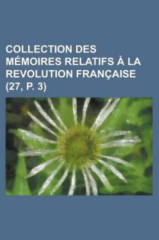 Cover of Collection Des M Moires Relatifs La Revolution Fran Aise (27, P. 3)