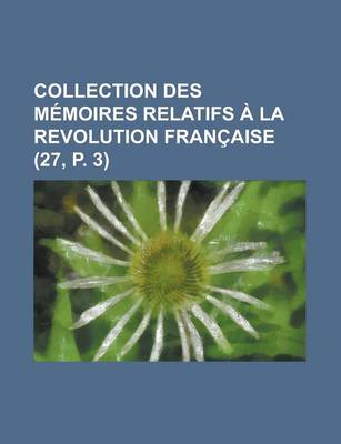 Book cover for Collection Des M Moires Relatifs La Revolution Fran Aise (27, P. 3)