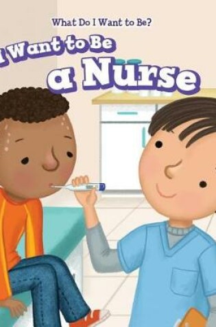 Cover of I Want to Be a Nurse