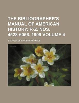 Book cover for The Bibliographer's Manual of American History Volume 4; R-Z. Nos. 4528-6056. 1909