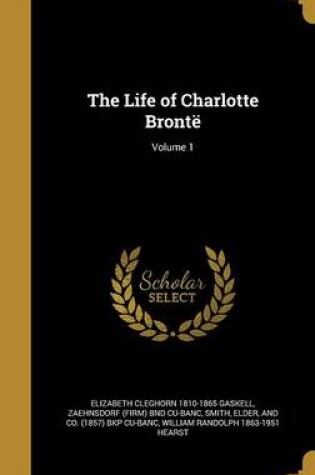 Cover of The Life of Charlotte Bronte; Volume 1