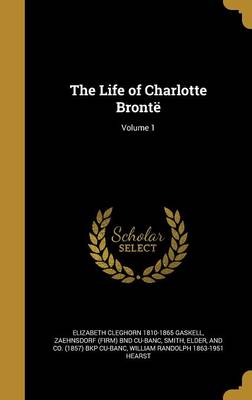 Book cover for The Life of Charlotte Bronte; Volume 1