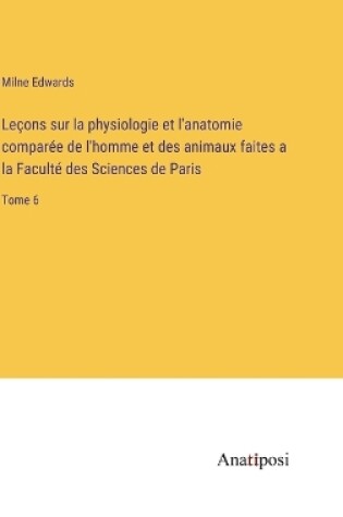 Cover of Leçons sur la physiologie et l'anatomie comparée de l'homme et des animaux faites a la Faculté des Sciences de Paris