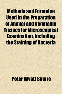 Book cover for Methods and Formulae Used in the Preparation of Animal and Vegetable Tissues for Microscopical Examination, Including the Staining of Bacteria